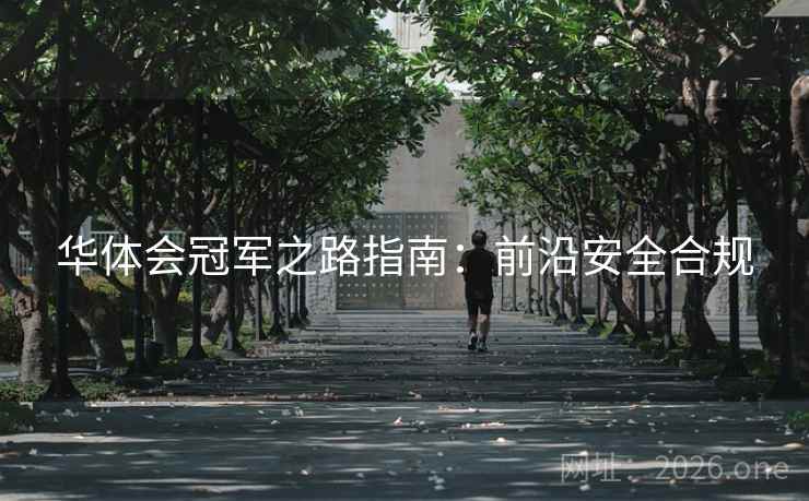 华体会冠军之路指南：前沿安全合规