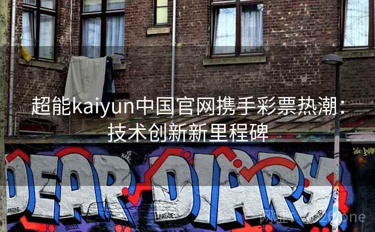 超能kaiyun中国官网携手彩票热潮：技术创新新里程碑