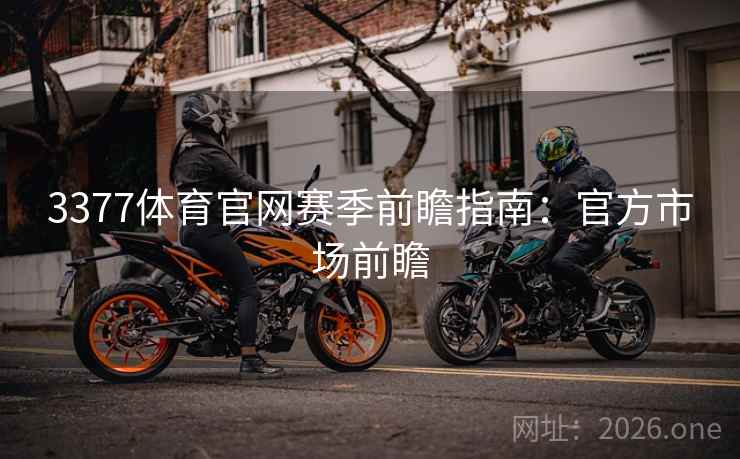 3377体育官网赛季前瞻指南：官方市场前瞻