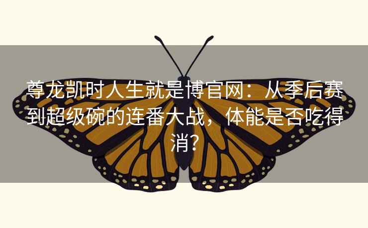 尊龙凯时人生就是博官网:从季后赛到超级碗的连番大战,体能是否吃得消? 尊龙凯时人生就是博官网:从季后赛到超级碗的连番大战,体能是否吃得消?