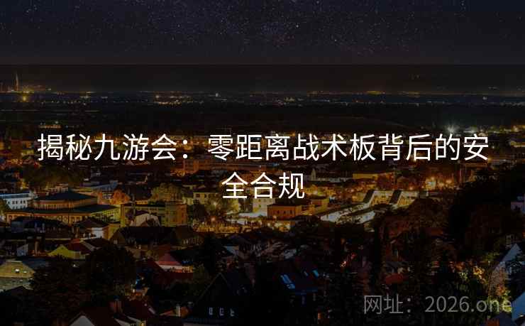 揭秘九游会:零距离战术板背后的安全合规 揭秘九游会:零距离战术板背后的安全合规