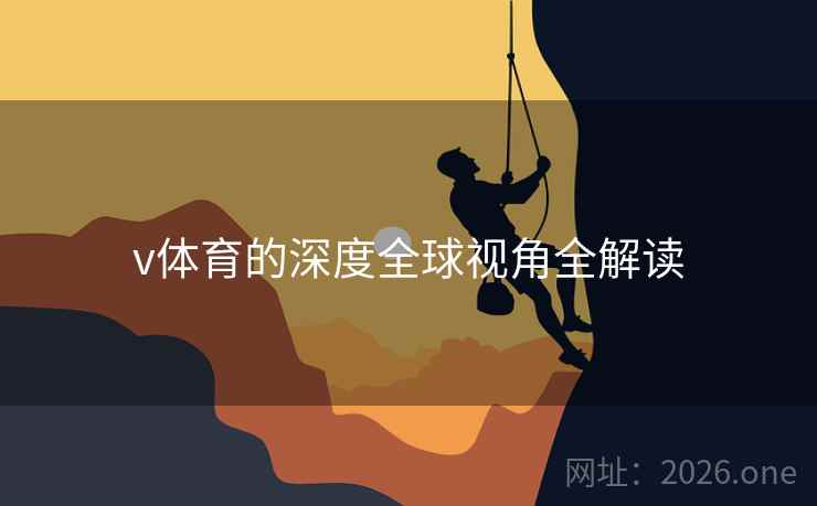v体育的深度全球视角全解读 v体育的深度全球视角全解读