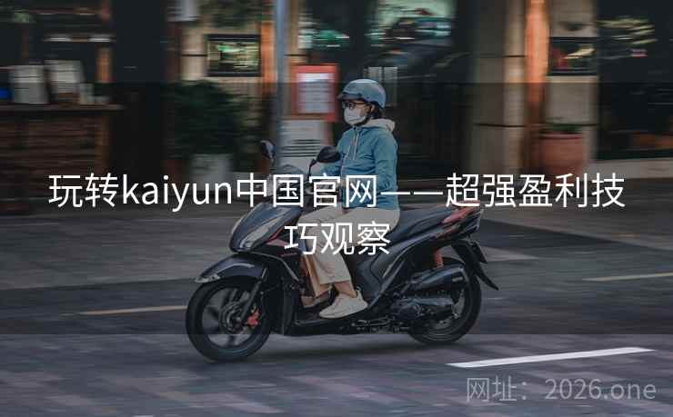 玩转kaiyun中国官网——超强盈利技巧观察