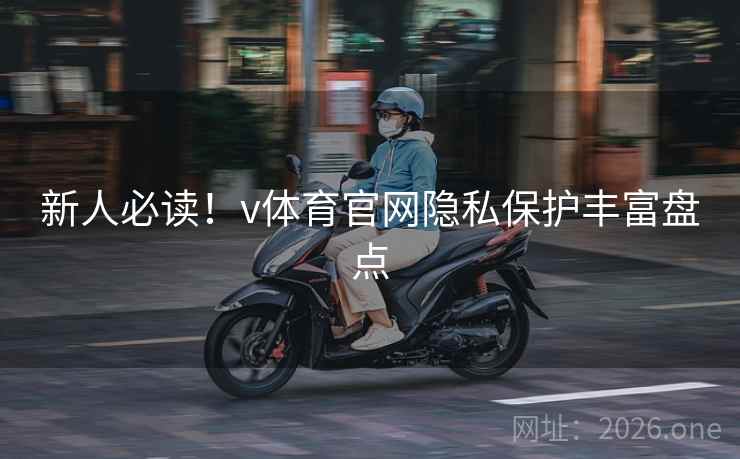 新人必读！v体育官网隐私保护丰富盘点