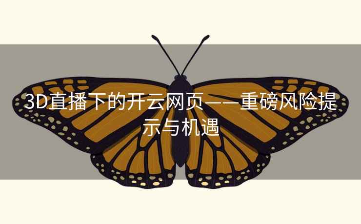 3D直播下的开云网页——重磅风险提示与机遇