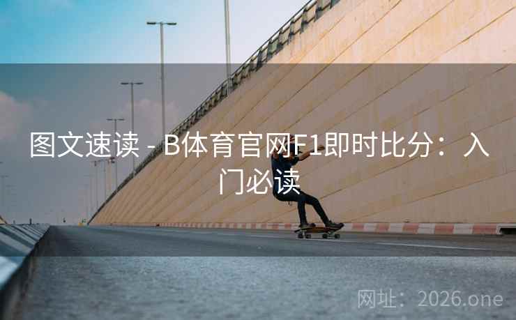 图文速读 - B体育官网F1即时比分:入门必读 图文速读 - B体育官网F1即时比分:入门必读