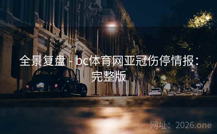 全景复盘 - bc体育网亚冠伤停情报:完整版 全景复盘 - bc体育网亚冠伤停情报:完整版