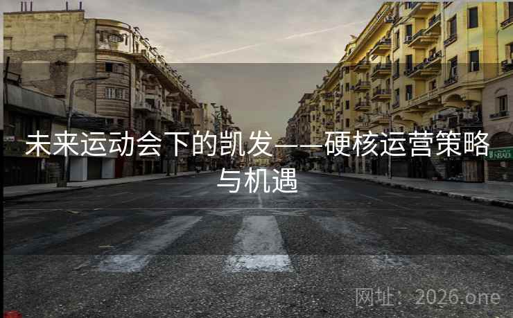 未来运动会下的凯发——硬核运营策略与机遇