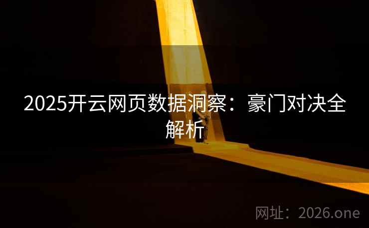 2025开云网页数据洞察:豪门对决全解析 2025开云网页数据洞察:豪门对决全解析